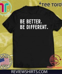 Be Better Be Different For T-Shirt