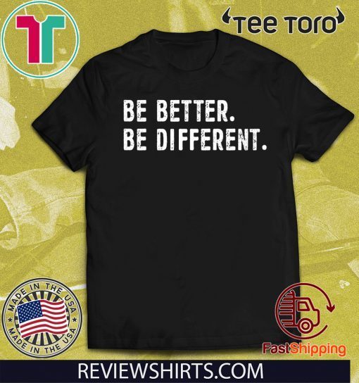 Be Better Be Different For T-Shirt