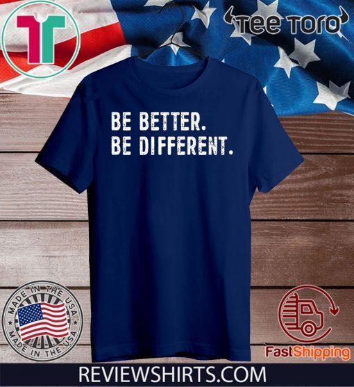 Be Better Be Different For T-Shirt