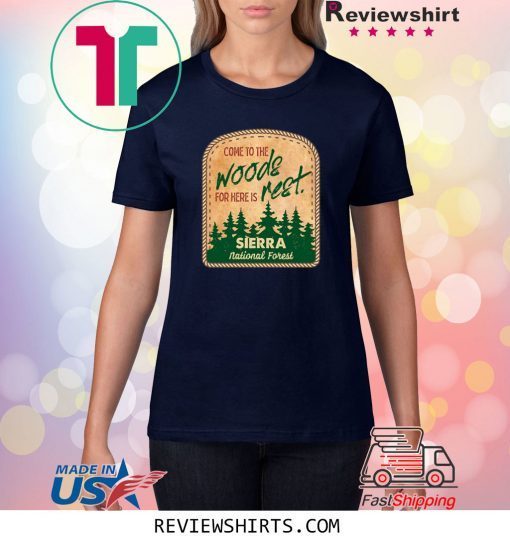 Come To The Woods For Here Is Rest Sierra National Forest Shirt