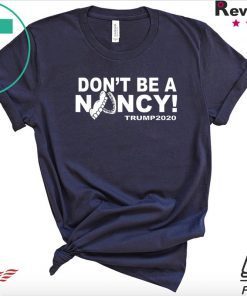 Don't Be A Nancy Trump 2020 Tee Shirt