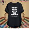 Don't mess with old people we didn't get this age by being stupid tee shirt