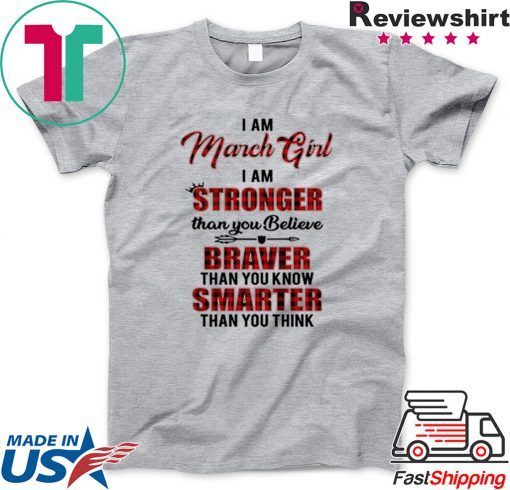 I Am March Girl I Am Stronger Than you Believe Braver Than You Know Smarter Than You Think Shirt