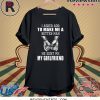 I Asked God To Make Me A Better Man He Sent Me My Girlfriend Tee Shirt