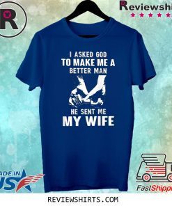 I Asked God To Make Me A Better Man Shirt