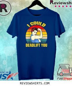 I Could Deadlift You Retro Vintage Shirt