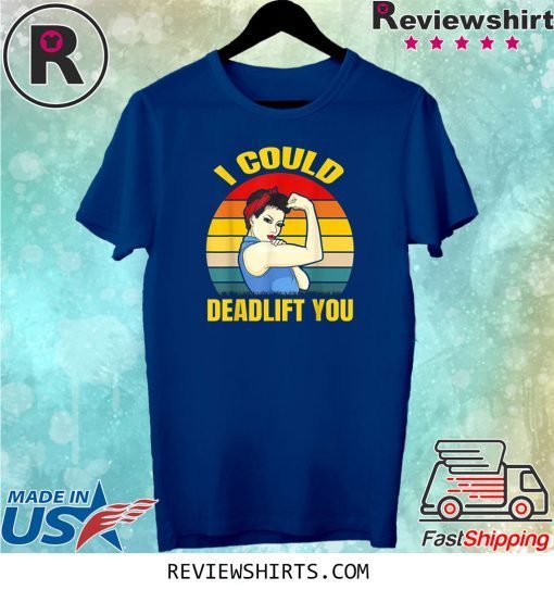 I Could Deadlift You Retro Vintage Shirt