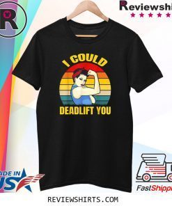 I Could Deadlift You Retro Vintage Shirt