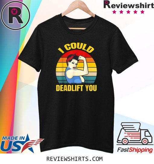 I Could Deadlift You Retro Vintage Shirt