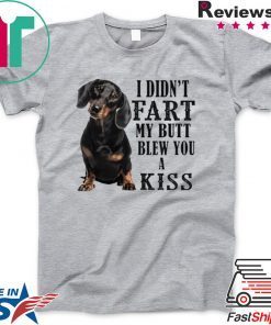 I Didn’t Fart My Butt Blew You A Kiss Shirt