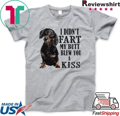 I Didn’t Fart My Butt Blew You A Kiss Shirt