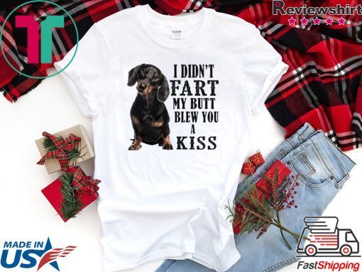 I Didn’t Fart My Butt Blew You A Kiss Shirt