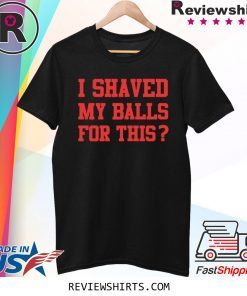 I Shaved My Balls For This Funny Womens Emancipation T-Shirt