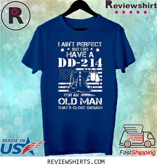 I ain't perfect But I do have a DD-214 for an old man tee shirt