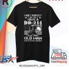 I ain't perfect But I do have a DD-214 for an old man tee shirt