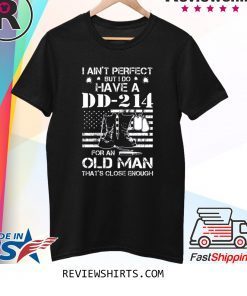 I ain't perfect But I do have a DD-214 for an old man tee shirt