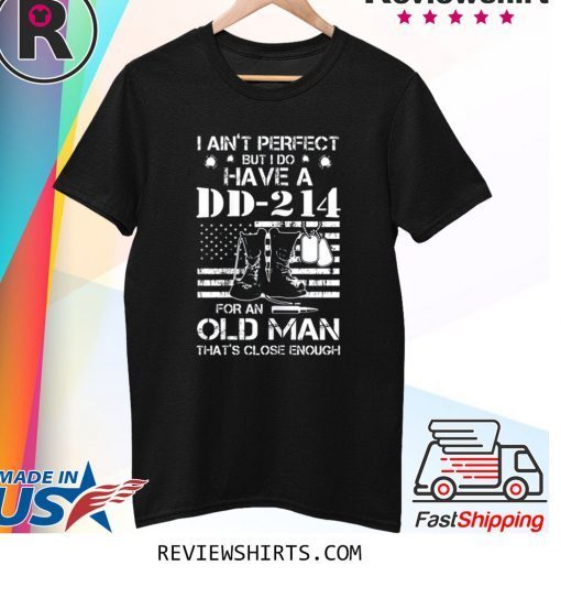 I ain't perfect But I do have a DD-214 for an old man tee shirt