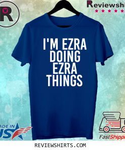 I'M EZRA DOING EZRA THINGS TEE SHIRT