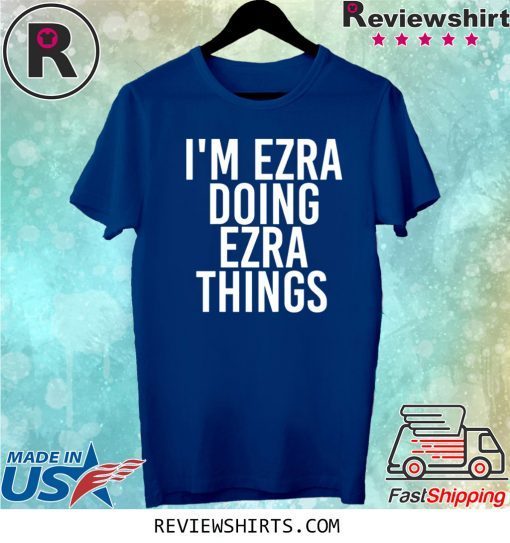 I'M EZRA DOING EZRA THINGS TEE SHIRT