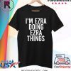 I'M EZRA DOING EZRA THINGS TEE SHIRT