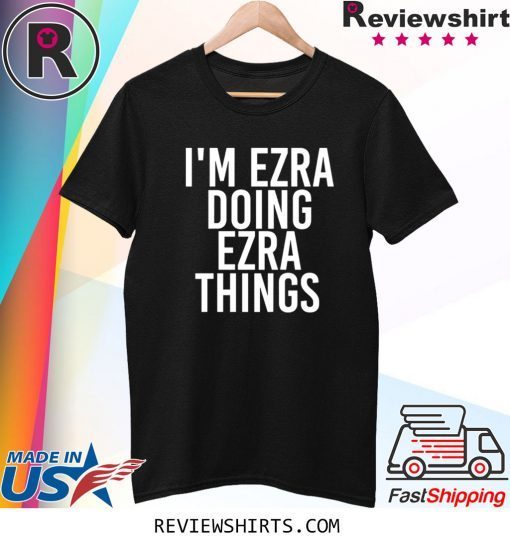 I'M EZRA DOING EZRA THINGS TEE SHIRT