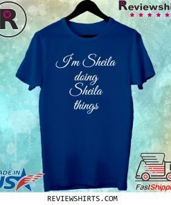 I'M SHEILA DOING SHEILA THINGS T-SHIRT