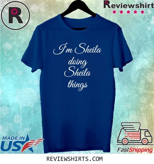 I'M SHEILA DOING SHEILA THINGS T-SHIRT