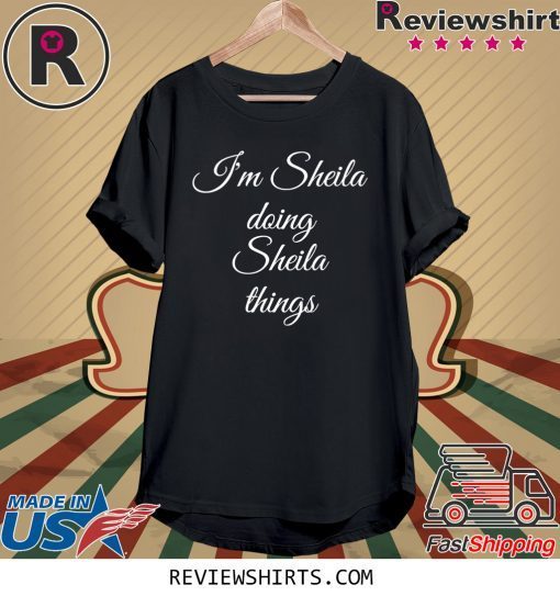 I'M SHEILA DOING SHEILA THINGS T-SHIRT