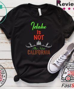 Idaho is Not The New California Shirt