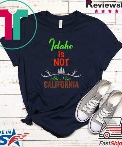 Idaho is Not The New California Shirt