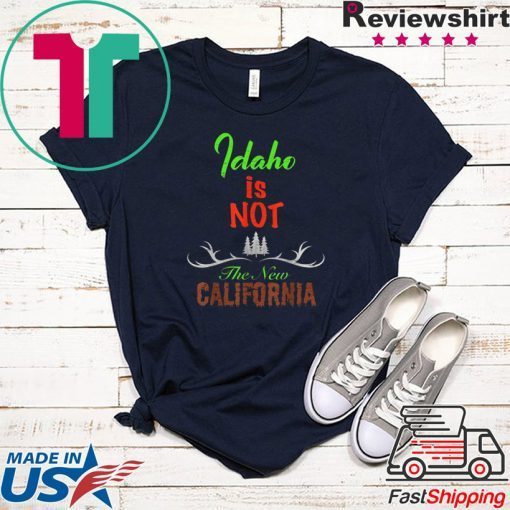 Idaho is Not The New California Shirt