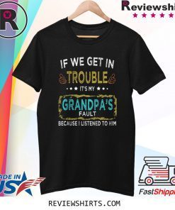 If We Get In Trouble It's My Grandpa's Fault Tee Shirt