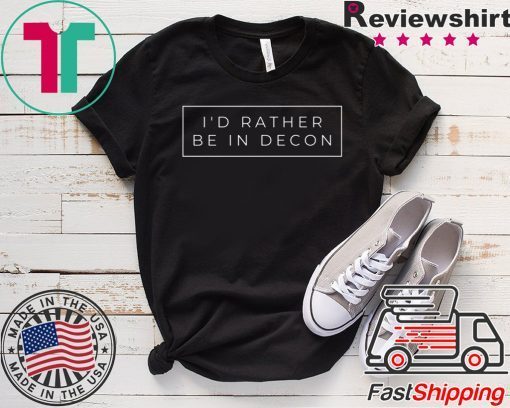 I’d Rather Be In Decon T-Shirt