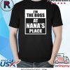 I’m The Boss At Nana’s Place Shirt