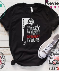 Joker I’m Not Crazy My Reality Is Just Different Than Yours Shirt
