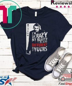 Joker I’m Not Crazy My Reality Is Just Different Than Yours Shirt