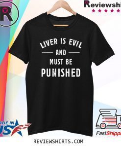 Liver Is Evil and Must Be Punished T-Shirt