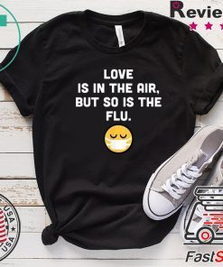 Love Is In The Air But So Is The Flu Anti Valentine T-Shirt