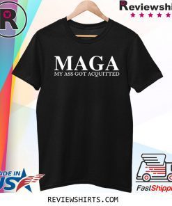 MAGA MY ASS GOT ACQUITTED T-SHIRT