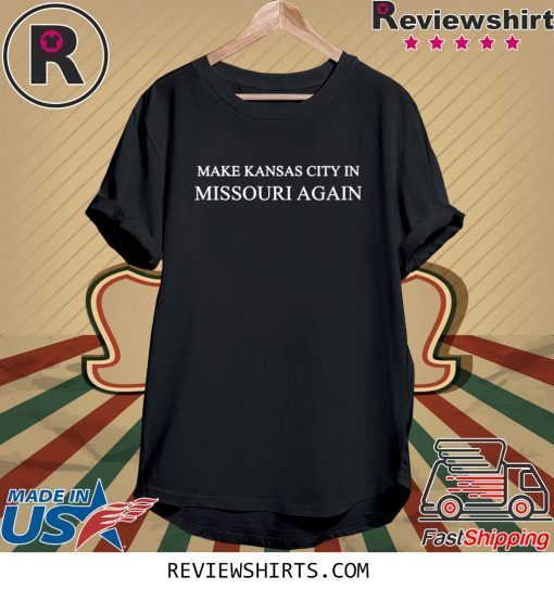 Make Kansas City In Missouri Again Trump Shirt