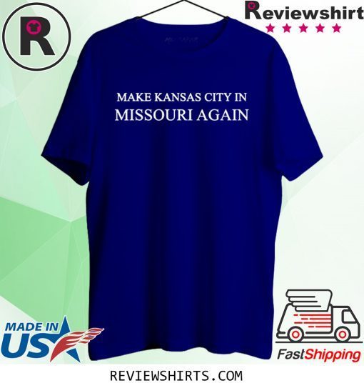 Make Kansas City In Missouri Again Trump Shirt