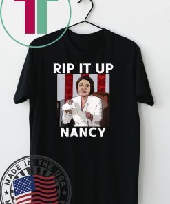 NANCY PELOSI RIPS UP TRUMP SPEECH RIP IT UP NANCY Gift T-Shirts