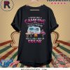 Never Take Camping Advice From Me You'll Only End Up Drunk Tee Shirt