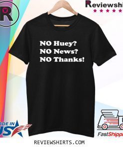 No huey no news no thanks t-shirt