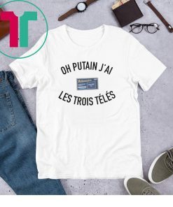 OH PUTAN JAI LES TROIS TELES T-SHIRT
