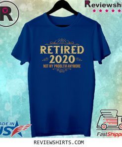 Retired 2020 Not My Problem Anymore T-Shirt