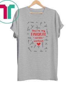 Sex you are my favorite cardio workout tee shirt
