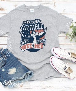 She’s Electable If You Fucking Vote For Her – Elizabeth Warren Tee Shirts