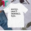 Sorry Can't Baseball Bye Tee Shirt