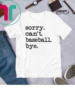 Sorry Can't Baseball Bye Tee Shirt